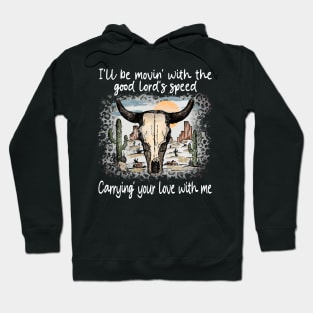 I'll Be Movin' With The Good Lord's Speed Carrying' Your Love With Me Bull Skull Deserts Leopard Hoodie